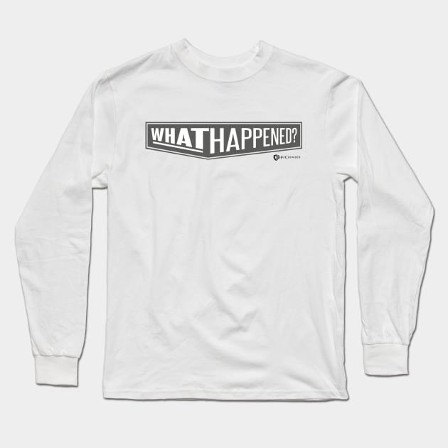 WHAT HAPPENED? Long Sleeve T-Shirt by HatCHOWDER